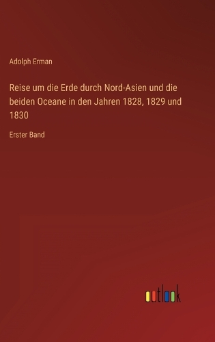 Reise um die Erde durch Nord-Asien und die beiden Oceane in den Jahren 1828, 1829 und 1830