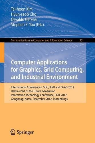 Computer Applications for Graphics, Grid Computing, and Industrial Environment: International Conferences, GDC, IESH and CGAG 2012, Held as Part of the Future Generation Information Technology Conference, FGIT 2012, Gangneug, Ko(351 Communications in Computer and Information Science)