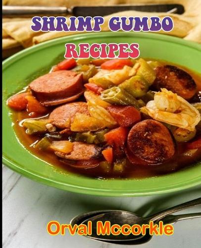 Shrimp Gumbo Recipes: 150 recipe Delicious and Easy The Ultimate Practical Guide Easy bakes Recipes From Around The World shrimp gumbo cookbook