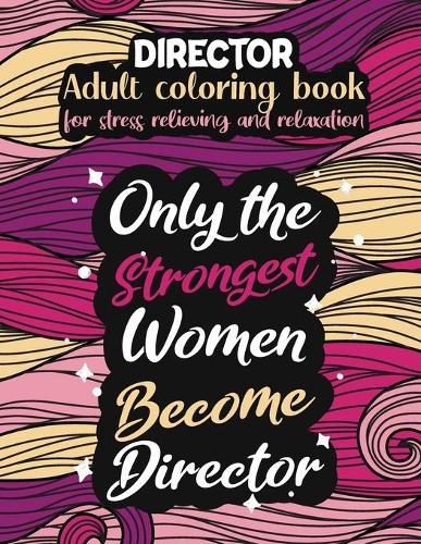 Director adult coloring book for stress relieving and relaxation: Funny Director coloring book humorous Director problems coloring book gift ideas for women Director inspirational coloring book gift Director motiva