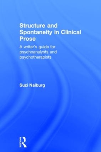 Structure and Spontaneity in Clinical Prose: A writer's guide for psychoanalysts and psychotherapists