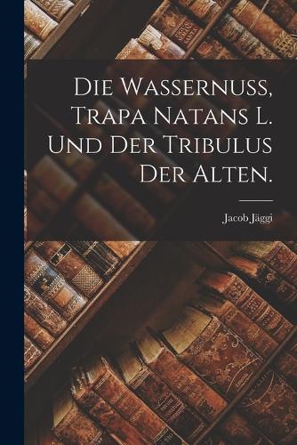 Die Wassernuss, Trapa Natans L. und der Tribulus der Alten.