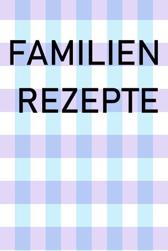 Familien Rezepte: Familien Rezepte / Buch zum aufüllen für leckere Familien Rezepte DIN A5