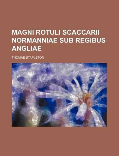 Magni Rotuli Scaccarii Normanniae Sub Regibus Angliae: (English)
