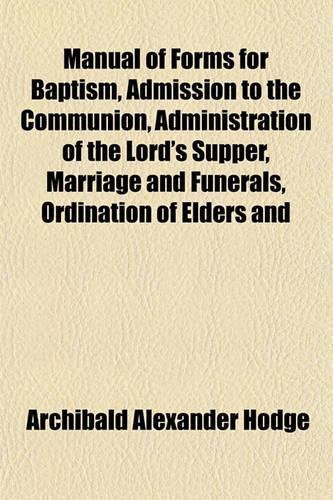 Manual of Forms for Baptism, Admission to the Communion, Administration of the Lord's Supper, Marriage and Funerals, Ordination of Elders and