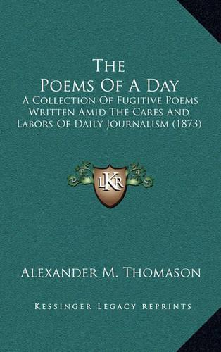 The Poems of a Day: A Collection of Fugitive Poems Written Amid the Cares and Labors of Daily Journalism (1873)(English)