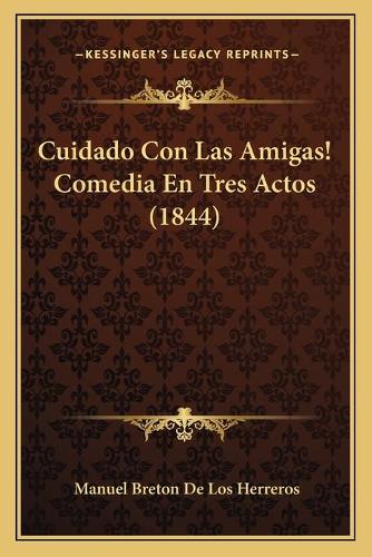 Cuidado Con Las Amigas! Comedia En Tres Actos (1844): (Spanish)