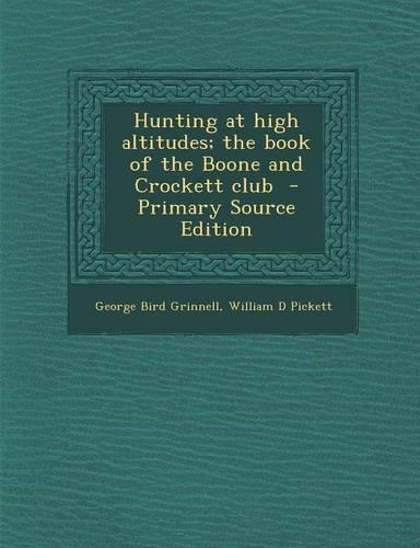Hunting at High Altitudes; The Book of the Boone and Crockett Club