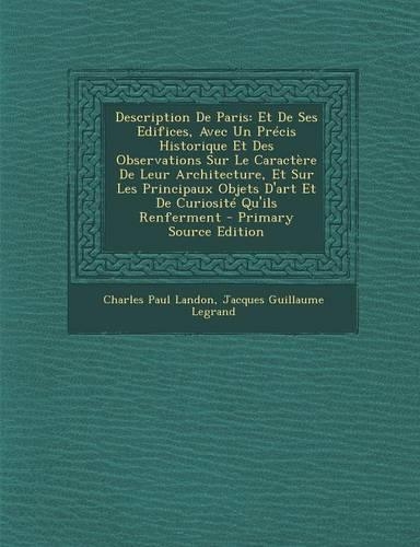 Description de Paris: Et de Ses Edifices, Avec Un Precis Historique Et Des Observations Sur Le Caractere de Leur Architecture, Et Sur Les Principaux Objets D'Art Et de Cu(French)