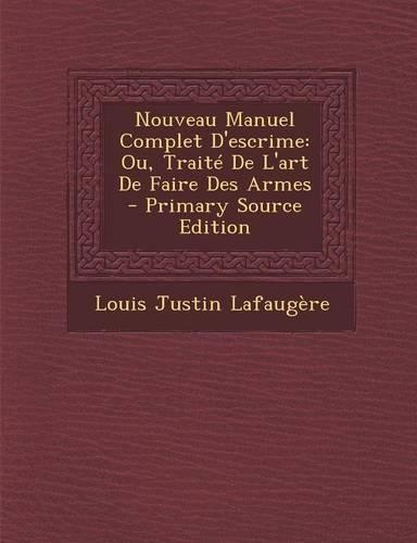 Nouveau Manuel Complet D'Escrime: Ou, Traite de L'Art de Faire Des Armes - Primary Source Edition(French)