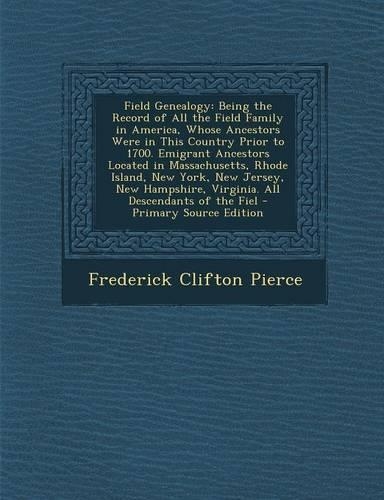 Field Genealogy: Being the Record of All the Field Family in America, Whose Ancestors Were in This Country Prior to 1700, Volume 1