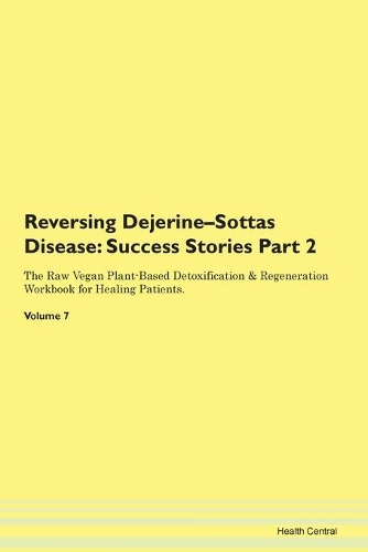 Reversing Dejerine-Sottas Disease: Success Stories Part 2 The Raw Vegan Plant-Based Detoxification & Regeneration Workbook for Healing Patients. Volume 7