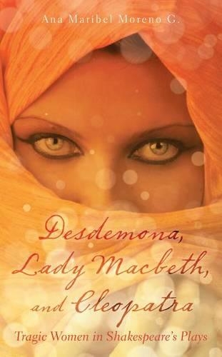 Desdemona, Lady Macbeth, and Cleopatra: Tragic Women in Shakespeare's Plays