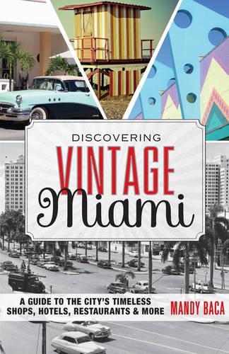 Discovering Vintage Miami: A Guide to the City's Timeless Shops, Hotels, Restaurants & More(Discovering Vintage)
