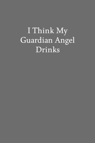 I Think My Guardian Angel Drinks: Blank Funny Lined Journal - Black Sarcastic Notebook