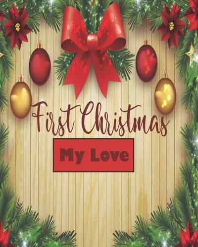 First Christmas My Love: Blank Wide Ruled Composition Paper Notebooks for Your Create Ideas. Track and Plan or Travel Trip for Planner On Weekend