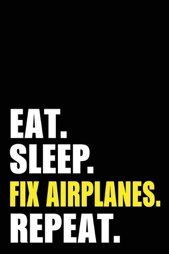 Eat Sleep Fix Airplanes Repeat