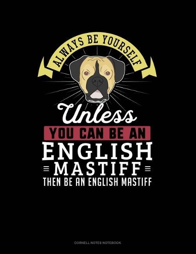 Always Be Yourself Unless You Can Be an English Mastiff Then Be an English Mastiff: Cornell Notes Notebook