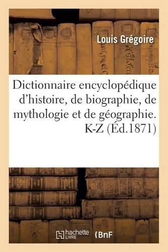 Dictionnaire Encyclopédique d'Histoire, de Biographie, de Mythologie Et de Géographie. K-Z: (Histoire)