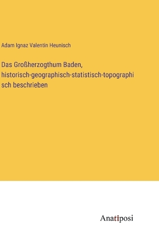 Das Großherzogthum Baden, historisch-geographisch-statistisch-topographisch beschrieben