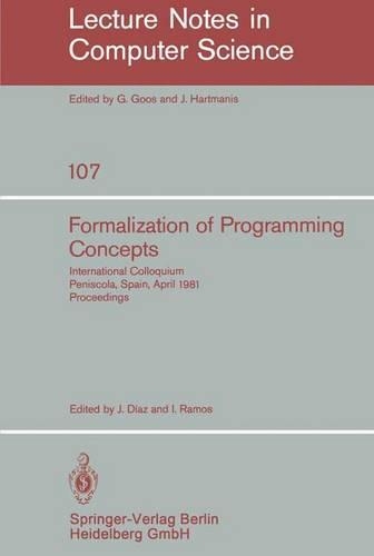 Formalization of Programming Concepts: International Colloquium, Peniscola, Spain, April 19-25, 1981. Proceedings(107 Lecture Notes in Computer Science)