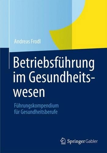 Betriebsführung im Gesundheitswesen: Führungskompendium für Gesundheitsberufe(German)