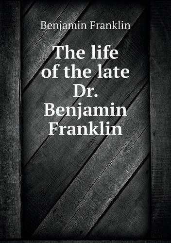 The life of the late Dr. Benjamin Franklin