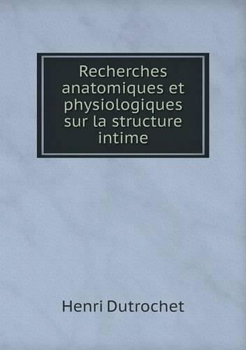 Recherches anatomiques et physiologiques sur la structure intime