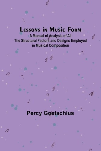 Lessons in Music Form; A Manual of Analysis of All the Structural Factors and Designs Employed in Musical Composition