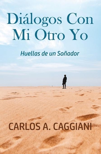 Diálogos Con Mi Otro Yo: Huellas De Un Soñador