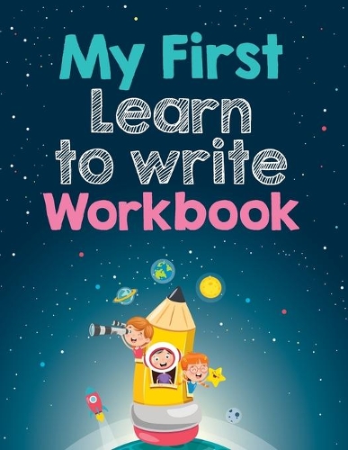 My First Learn to Write Workbook: Handwriting Practice for 3years plus: Letter Tracing Practice, Missing Letters, Jumbled Letters, Notes, Workbook, 8.5x11, Soft Cover, Matte finish