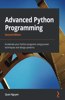 Advanced Python Programming - Second Edition: Accelerate your Python programs using proven techniques and design patterns