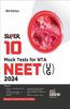 Super 10 Mock Tests for New Pattern NTA NEET (UG) 2024 - 8th Edition | Physics, Chemistry, Biology â€“ PCB | Optional Questions | 5 Statement MCQs | Mock Tests | 100% Solutions | Improve your Speed, Strike Rate & Score