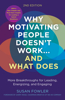 Why Motivating People Doesn't Work--and What Does: More Breakthroughs for Leading, Energizing, and Engaging