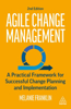 Agile Change Management: A Practical Framework for Successful Change Planning and Implementation