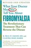 What Your Doctor May Not Tell You About Fibromyalgia (Fourth Edition): The Revolutionary Treatment That Can Reverse the Disease