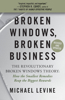 Broken Windows, Broken Business: The Revolutionary Broken Windows Theory: How the Smallest Remedies Reap the Biggest Rewards