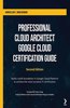 Professional Cloud Architect Google Cloud Certification Guide - Second Edition: Build a solid foundation in Google Cloud Platform to achieve the most lucrative IT certification