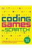 Coding Games in Scratch: A Step-By-Step Visual Guide to Building Your Own Computer Games