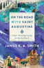 On the Road with Saint Augustine – A Real–World Spirituality for Restless Hearts: A Real-World Spirituality for Restless Hearts