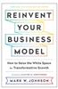 Reinvent Your Business Model: How to Seize the White Space for Transformative Growth