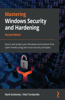 Mastering Windows Security and Hardening - Second Edition: Secure and protect your Windows environment from cyber threats using zero-trust security principles