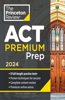 Princeton Review ACT Premium Prep, 2024: 8 Practice Tests + Content Review + Strategies