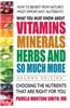 What You Must Know About Vitamins, Minerals, Herbs and So Much More: Choosing the Nutrients That Are Right for You