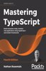 Mastering TypeScript: Build enterprise-ready, modular web applications using TypeScript 4 and modern frameworks