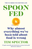 Spoon-Fed: Why Almost Everything We've Been Told about Food Is Wrong