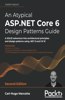 Atypical ASP.NET Core 6 Design Patterns Guide - Second Edition: A SOLID adventure into architectural principles and design patterns using .NET 6 and C# 10