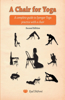 Chair for Yoga: A complete guide to Iyengar Yoga practice with a chair