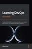 Learning DevOps - Second Edition: A comprehensive guide to accelerating DevOps culture adoption with Terraform, Azure DevOps, Kubernetes, and Jenkins