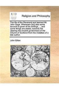 The life of the Reverend and learned Mr. John Sage. Whererein [sic] also some account is given of his writings, ... and some things are added, towards the clearing the ancient government of the Church of Scotland from the mistakes of a late author.